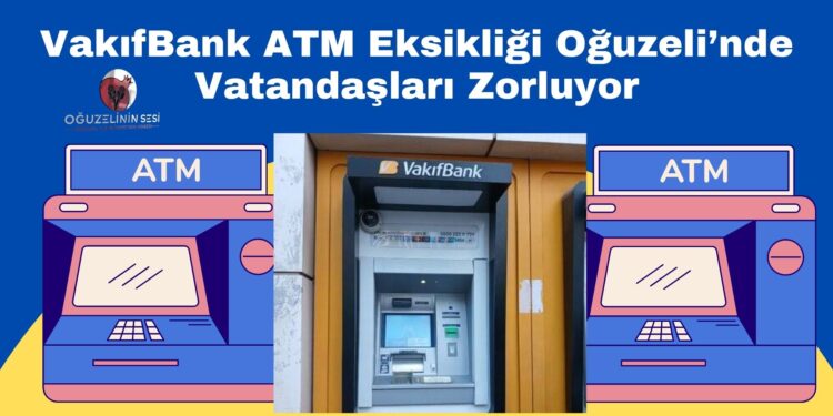 Vakıfbank ATM Eksikliği Oğuzeli’nde Vatandaşları Zorluyor.