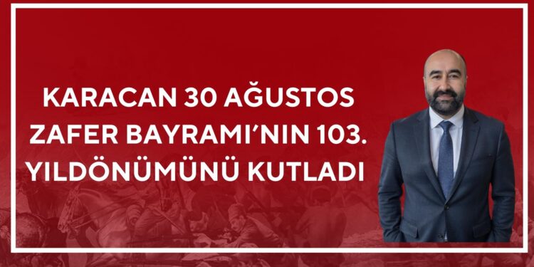 KARACAN 30 AĞUSTOS ZAFER BAYRAMI’NIN 103. YILDÖNÜMÜNÜ KUTLADI