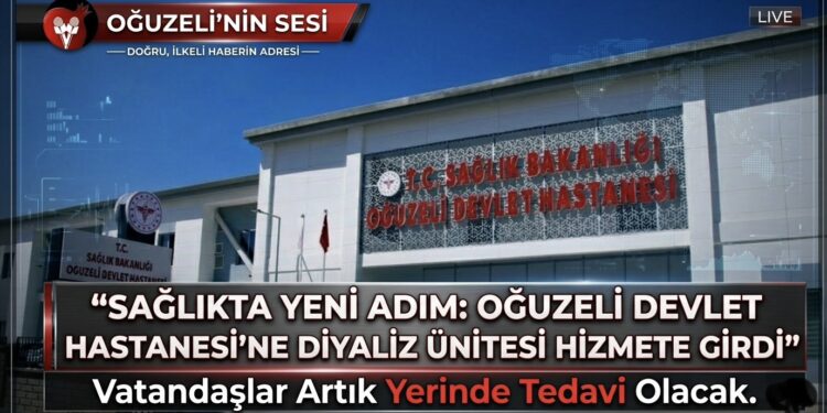 “SAĞLIKTA YENİ ADIM: OĞUZELİ DEVLET HASTANESİ’NE DİYALİZ ÜNİTESİ HİZMETE GİRDİ”