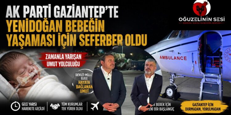 AK PARTİ GAZİANTEP’TE YENİDOĞAN BEBEĞİN YAŞAMASI İÇİN SEFERBER OLDU