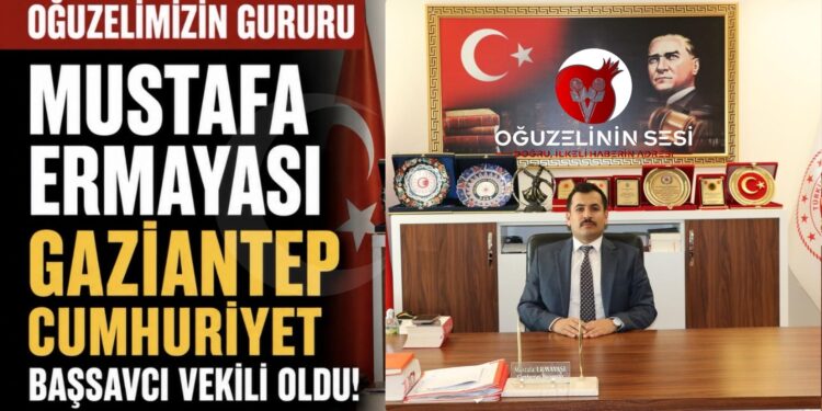 OĞUZELİMİZİN GURURU MUSTAFA ERMAYASI GAZİANTEP CUMHURİYET BAŞSAVCI VEKİLİ OLDU