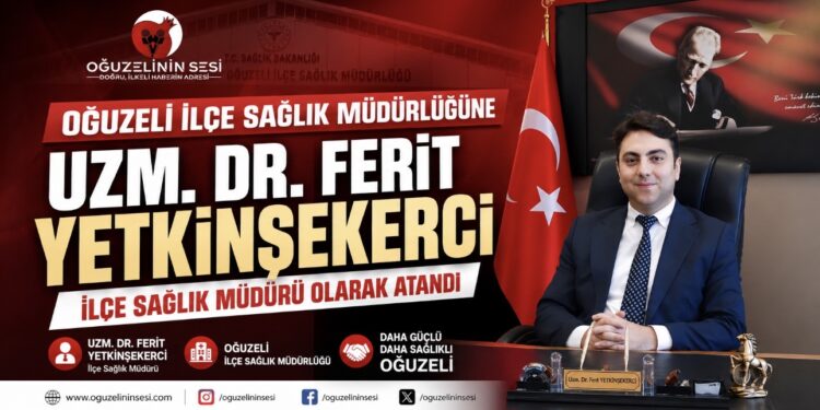 OĞUZELİ İLÇE SAĞLIK MÜDÜRLÜĞÜ’NE UZM. DR. FERİT YETKİNŞEKERCİ ATANDI